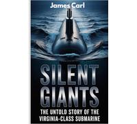 Silent Giants: The Untold Story of the Virginia-Class Submarine: Discover the Stealth Tactics and Hidden Innovations Behind the U.S. Navy’s Most Advanced Attack Submarine