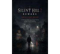 SILENT HILL 2 REMAKE COMPLETE PLAYER’S GUIDE 2026: An Independent Walkthrough with Puzzle Solutions, Combat Tips, Boss Strategies, Collectibles, Endings & New Game+