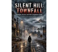 SILENT HILL: TOWNFALL Strategies, Secrets, and Full Completion Guide