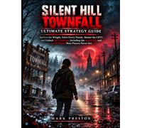 Silent Hill: Townfall Ultimate Strategy Guide: Survive the Weight, Solve Every Puzzle, Master the CRTV, and Unlock All 5 Endings, Including the Secret Dog and Sci-Fi Finales Most Players Never See