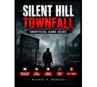 SILENT HILL: TOWNFALL UNOFFICIAL GAME GUIDE: Complete Story Walkthrough • Puzzle Solutions • Survival Strategies • Hidden Clues • Lore • Endings