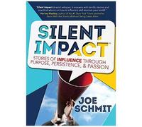 Silent Impact: Stories Of Influence Through Purpose, Persistence, & Passion