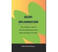 Silent Inflammation: The Hidden Link To Chronic Diseases And Natural Ways To Heal (Health Matters)