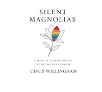 Silent Magnolias: A Memoir of Growing Up Gay in the Deep South