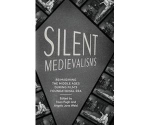 Silent Medievalisms: Reimagining the Middle Ages During Film’s Foundational Era