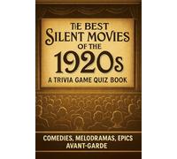 Silent Movies Trivia & Fun Facts: 200 Nostalgic Questions And Fun Facts About The Best Films Of The 1920s Silent Era