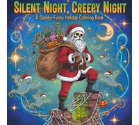 SILENT NIGHT, CREEPY NIGHT: A Spooky-Funny Holiday Coloring Book for Adults with 60 Creepy Christmas Pages