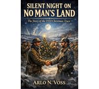 SILENT NIGHT ON NO MAN’S LAND: The Story of the 1914 Christmas Truce