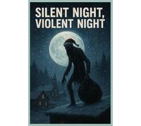 Silent Night, Violent Night: A frozen homecoming becomes a nightmare. A novella of winter, grief, and the thing that watches.