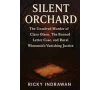 Silent Orchard: The Unsolved Murder of Clara Olson, The Burned Letter Case, and Rural Wisconsin’s Vanishing Justice