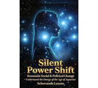 Silent Power Shift: Economic, Social & Political Transformations - Understand the New Energy of the Age of Aquarius