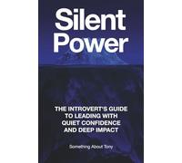 Silent Power: The Introvert’s Guide to Leading with Quiet Confidence and Deep Impact