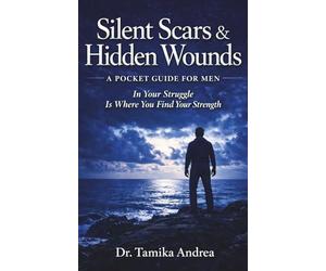 Silent Scars & Hidden Wounds: A Pocket Guide For Men: In Your Struggle Is Where You Find Your Strength