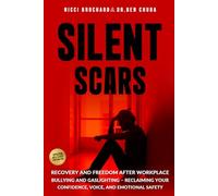 Silent Scars: Recovery and Freedom After Workplace Bullying and Gaslighting - Reclaiming Your Confidence, Voice, and Emotional Safety