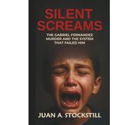 SILENT SCREAMS: The Gabriel Fernandez Murder and the System That Failed Him