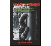 Silent Screams: The Untold Stories of Alaska's Coldest Killers and the Victims They Silenced