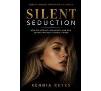 Silent Seduction: How to Attract, Influence, and Win Anyone Without Saying a Word
