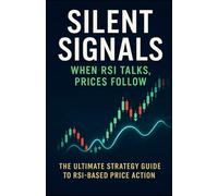 Silent Signals: When RSI Talks, Prices Follow: The Ultimate Strategy Guide to RSI-Based Price Action