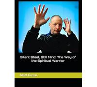 SILENT STEEL, STILL MIND: THE WAY OF THE SPIRITUAL WARRIOR