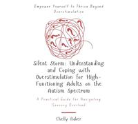 Silent Storm: Understanding and Coping with Overstimulation for High-Functioning Adults on the Autism Spectrum: A Practical Guide for Navigating Sensory Overload