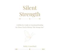 Silent Strength: A Reflective Guide to Emotional Healing for Those Tired of Being “The Strong One”