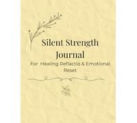 Silent Strength Journal - For Healing, Reflection & Emotional Reset: Daily Guided Pages to Help You Release Stress, Build Inner Calm, and Reflect on Your Emotional Wellbeing
