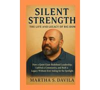 Silent Strength The Life and Legacy of Big Dom: How a Quiet Giant Redefined Leadership, Uplifted a Community, and Built a Legacy Without Ever Asking for the Spotlight