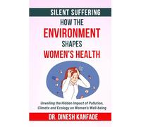 SILENT SUFFERING: HOW THE ENVIRONMENT SHAPES WOMEN'S HEALTH: Unveiling the Hidden Impact of Pollution, Climate and Ecology on Women's Health