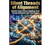 Silent Threads of Alignment: Remote Team Culture Building Trust Across Distances and Time Zones