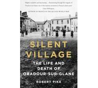 Silent Village: The Life and Death of Oradour-sur-glane