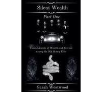 Silent Wealth Untold Secrets Of Wealth And Success Among The Old Money Elite, Part One