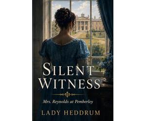 Silent Witness: Mrs. Reynolds at Pemberley: A Pride and Prejudice -Inspired Regency Mystery
