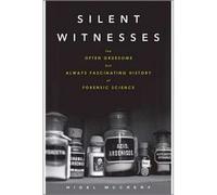 Silent Witnesses: The Often Gruesome But Always Fascinating History Of Forensic Science