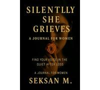 Silently She Grieves: A Journal for Women: Find Their Voice in the Quiet After Loss