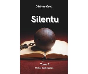 Silentu - tome 2: l'IA, libre arbitre en péril ? Suite et fin de ce thriller d'anticipation qui incite à réfléchir au formatage du discours mainstream et au musèlement massif des voix discordantes