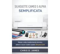 SILHOUETTE CAMEO 5 ALPHA SEMPLIFICATA: Master vinile, trasferimento termico, adesivi e lavori creativi usando Silhouette Studio