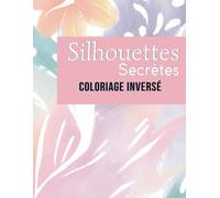 Silhouettes secrètes - Coloriage inversé: 40 pages à redessiner | Ambiance douce et apaisante | fête des mères| Créez vos propres contours | Pour les femmes en quête d'inspiration