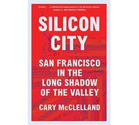 Silicon City: San Francisco In The Long Shadow Of The Valley