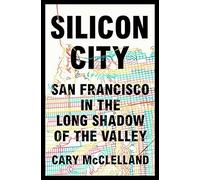 Silicon City: San Francisco In The Long Shadow Of The Valley