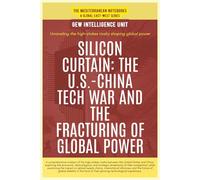 Silicon Curtain: The U.S.-China Tech War And The Fracturing Of Global Power
