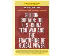 Silicon Curtain: The U.S.-China Tech War And The Fracturing Of Global Power