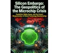 Silicon Embargo: The Geopolitics of the Microchip Crisis: Foundries, Noble Gases, and the Covert Weaponization of Global Technology Manufacturing