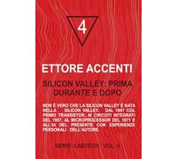 Silicon Valley: prima, durante e dopo: Non è vero che la Silicon Valley è nata nella Silicon Valley. Dal 1947 col primo Transistor, ai circuiti ... con esperienze personali dell’autore.