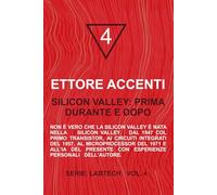 Silicon Valley: prima, durante e dopo: Non è vero che la Silicon Valley è nata nella Silicon Valley. Dal 1947 col primo Transistor, ai circuiti ... con esperienze personali dell’autore.