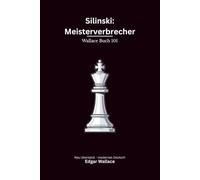 Silinski: Meisterverbrecher: Ein klassischer Edgar-Wallace-Kriminalroman um einen genialen Meisterverbrecher und T. B. Smith, modern neu übersetzt