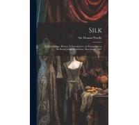 Silk: Its Entomology, History, & Manufacture: As Exemplified At The Royal Jubilee Exhibition, Manchester, 1887