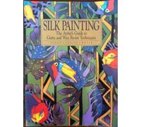 Silk Painting: The Artist's Guide to Gutta and Wax Resist Techniques