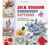 Silk Ribbon Embroidery Patterns: Floral Designs for Home Decor and Gifts