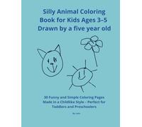 Silly Animal Coloring Book for Kids Ages 3-5 - Drawn by a five year old: 30 Funny and Simple Coloring Pages Made in a Childlike Style - Perfect for Toddlers and Preschoolers