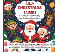 Silly Christmas Laughs : A Funny & Cute Holiday Coloring Book for All Ages: 50 Bold and Easy Pages of Santa, Mrs. Claus, Elves, and Reindeer in ... and festive magic to your holiday season!